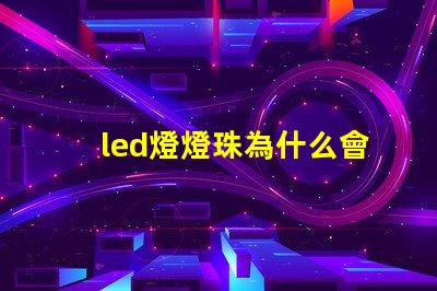 led燈燈珠為什么會燒 led燈什么牌子的質量好